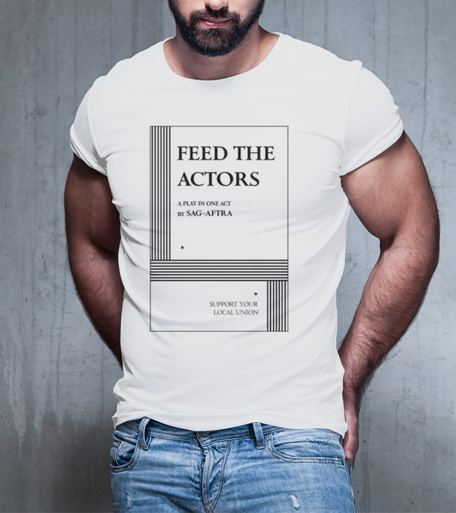 Feed The Actors A Play In One Act By SAG-AFTRA Support Your Local Union T-Shirt