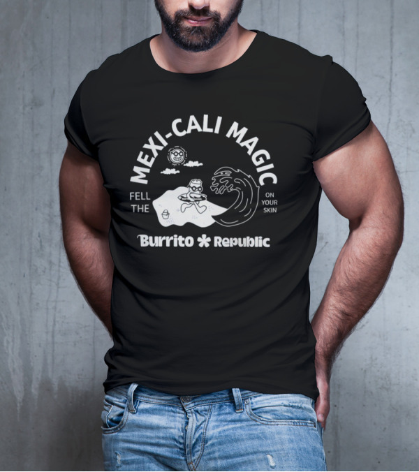 Mexi-Cali Magic Fell The Burrito Republic On Your Skin T-Shirt