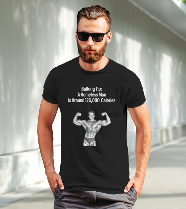 Bulking Tip A Homeless Man Is Around 126000 Calories Bodybuilder Muscles T-Shirt