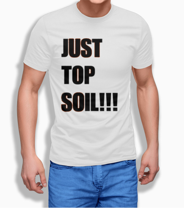 JUST TOP SOIL T-Shirt