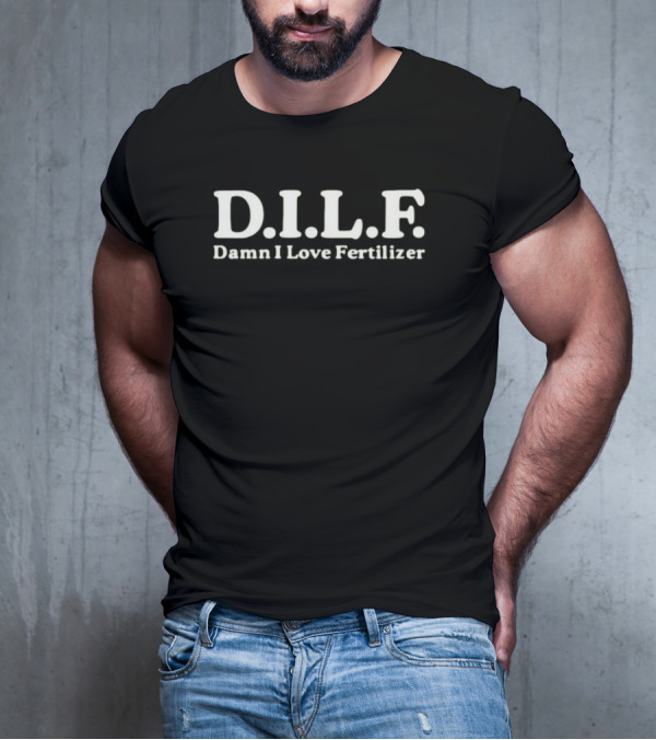 Middleclassfancy D.I.L.F. Damn I Love Fertilizer T-Shirt