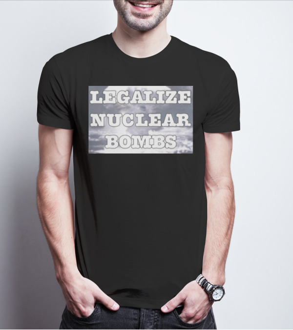 Throquuk Legalize Nuclear Bombs Explosion In Clouds T-Shirt