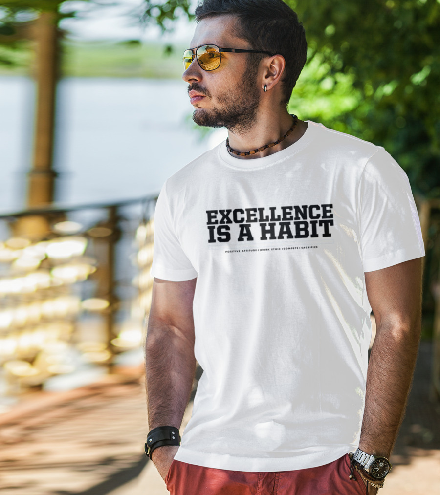 Excellence Is A Habit Positive Attitude Work Ethic Compete Sacrifice T-Shirt