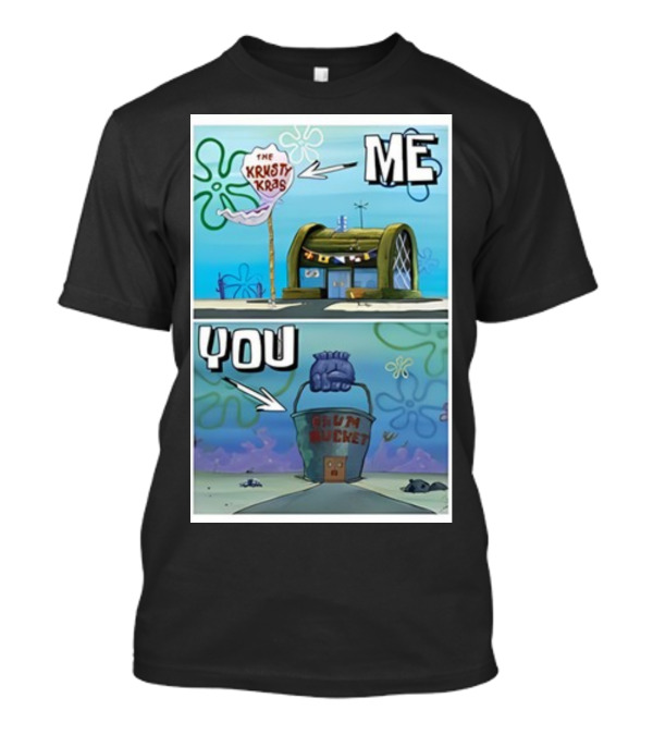 The Krusty Krab Me Chum Bucket You Meme SpongeBob SquarePants T-Shirt