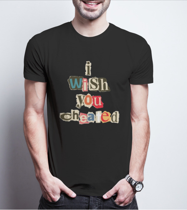 Alexanderstewartstore I Wish You Cheated Ransom Note T-Shirt