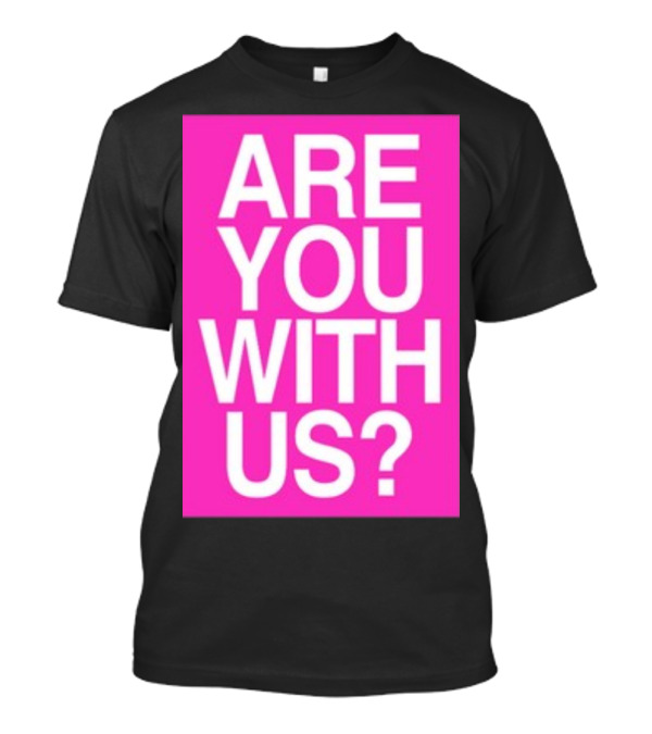 Are You With Us T-Shirt