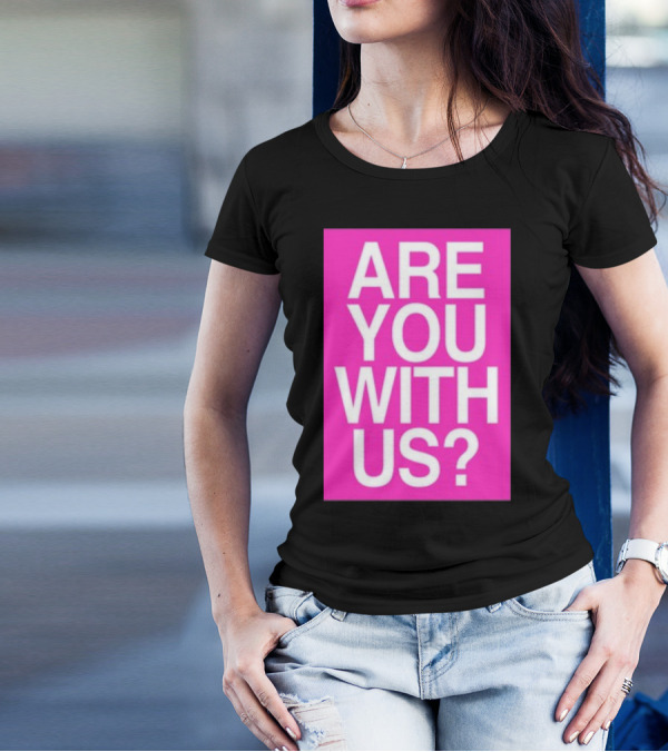 Are You With Us T-Shirt