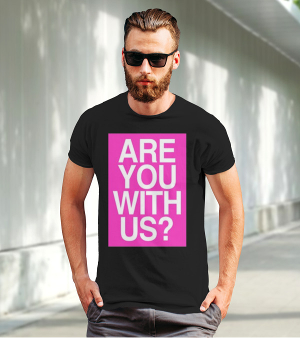 Are You With Us T-Shirt