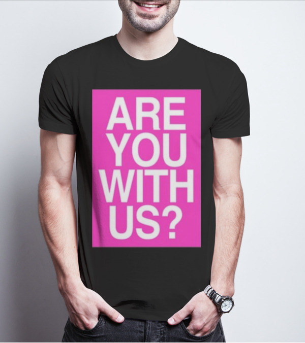 Are You With Us T-Shirt