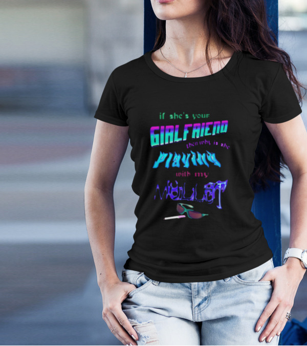 If She's Your Girlfriend Then Why Is She Playing With My Mullet Sunglasses And Cigarette Vibe T-Shirt