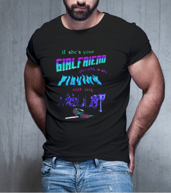 If She's Your Girlfriend Then Why Is She Playing With My Mullet Sunglasses And Cigarette Vibe T-Shirt