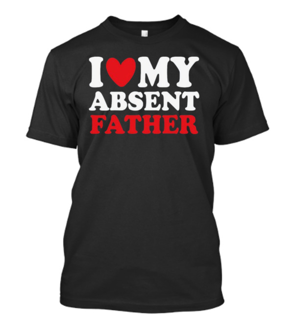 Shirtsthtgohard I Heart My Absent Father T-Shirt