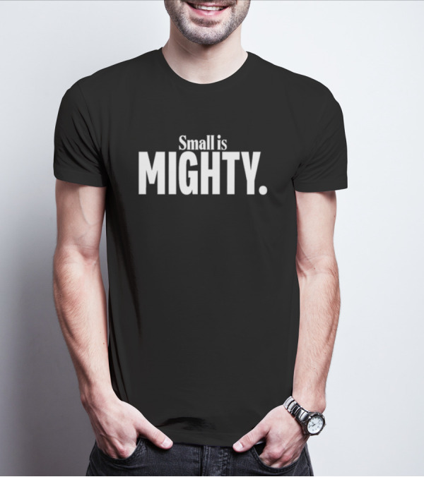 Small Is Mighty Mighty T-Shirt