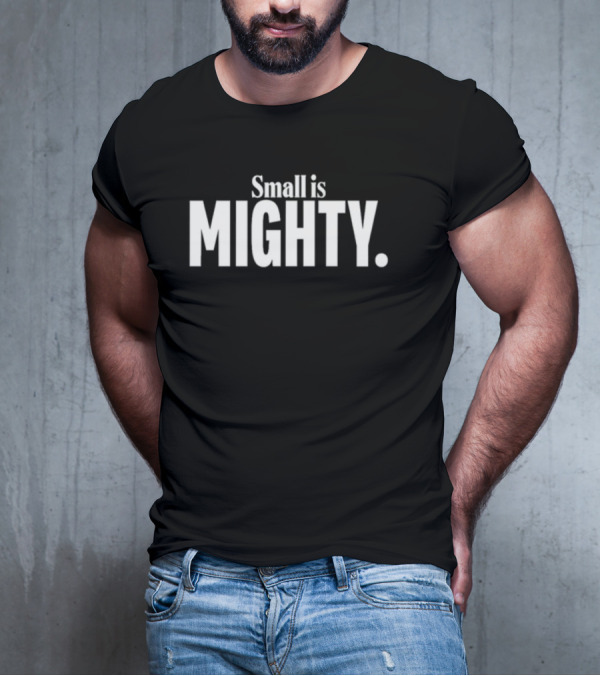 Small Is Mighty Mighty T-Shirt