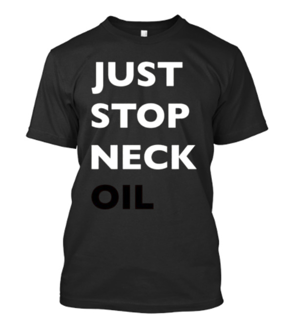 Just Stop Neck Oil New T-Shirt