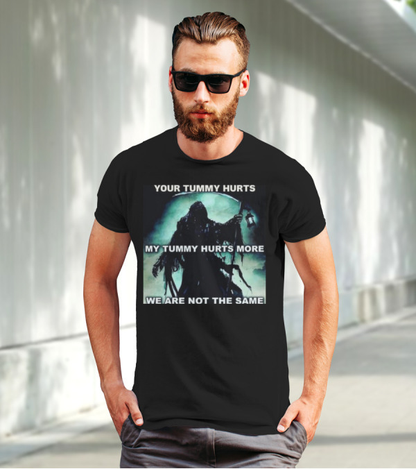 Your Tummy Hurts My Tummy Hurts More We Are Not The Same Grim Reaper T-Shirt