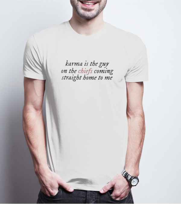 Karma Is The Guy On The Chiefs Coming Straight Home To Me Football Inspiration T-Shirt