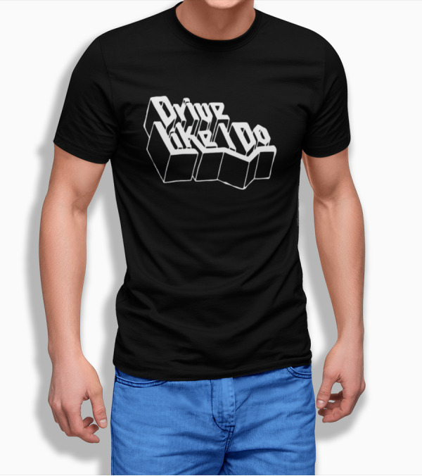 Drive Like I Do 3D Typography T-Shirt