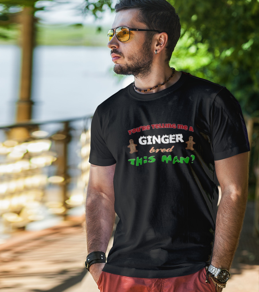 You're Telling Me A Ginger Bred This Man Gingerbread Joke Christmas Holiday T-Shirt