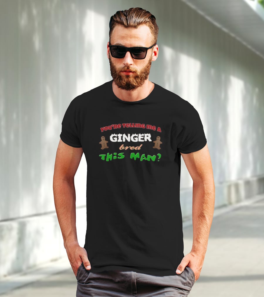 You're Telling Me A Ginger Bred This Man Gingerbread Joke Christmas Holiday T-Shirt