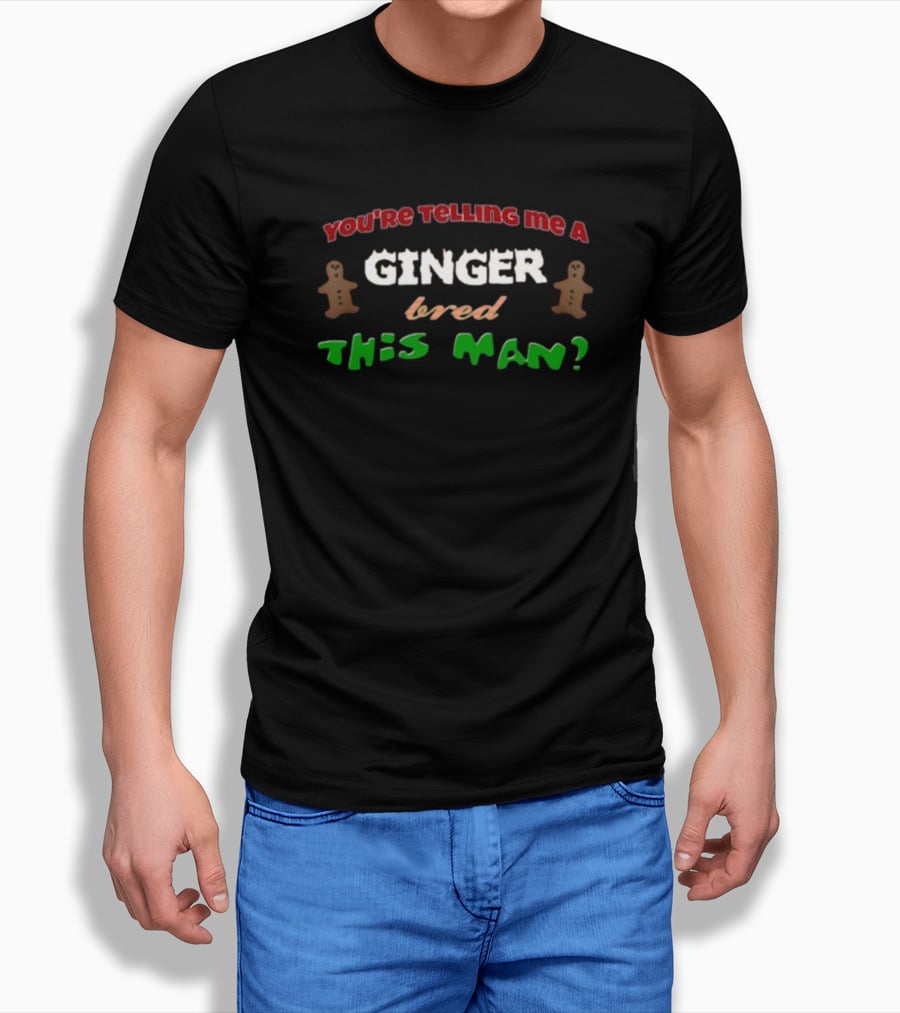 You're Telling Me A Ginger Bred This Man Gingerbread Joke Christmas Holiday T-Shirt