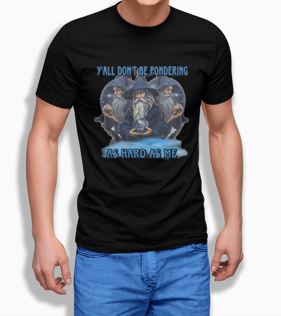 Y'all Don't Be Pondering As Hard As Me Wizard Trio With Crystal Balls T-Shirt