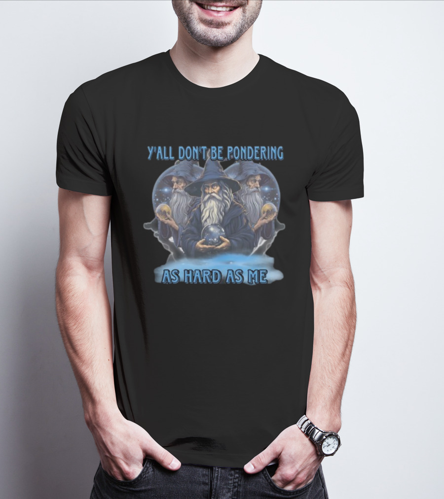 Y'all Don't Be Pondering As Hard As Me Wizard Trio With Crystal Balls T-Shirt