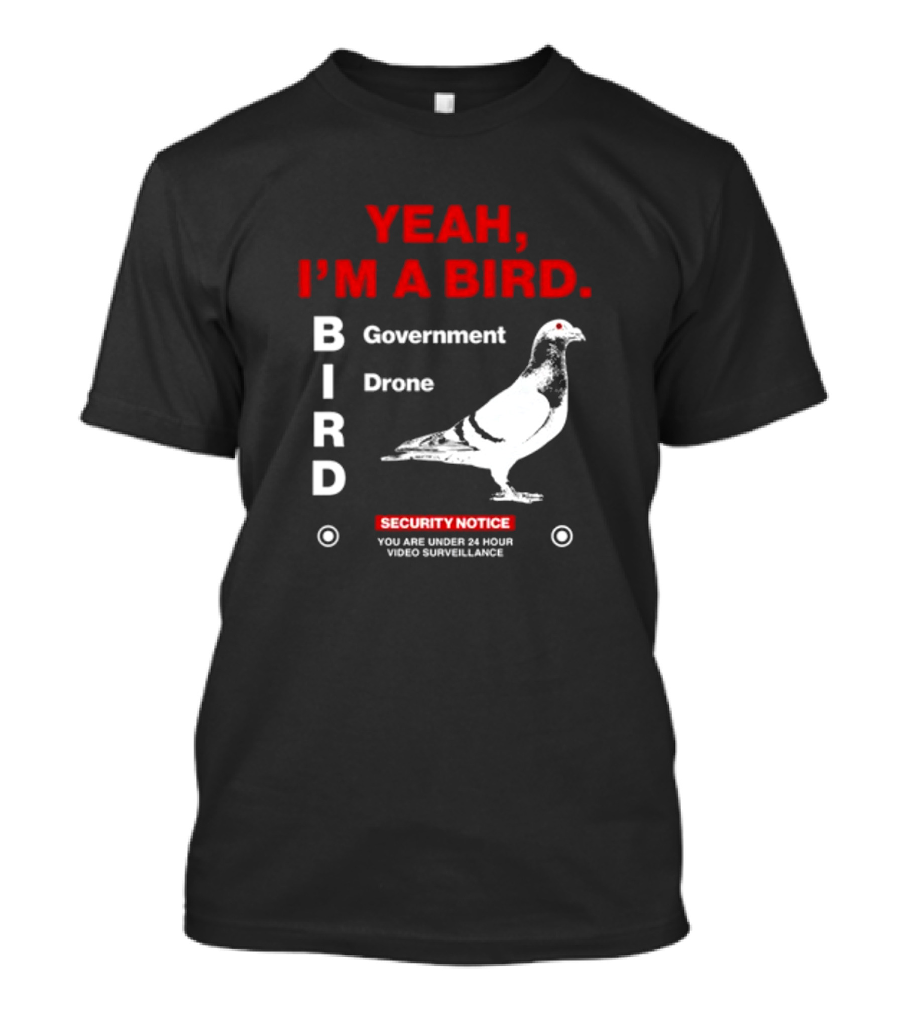 YEAH I'M A BIRD Government Drone Security Notice 24 Hour Video Surveillance T-Shirt
