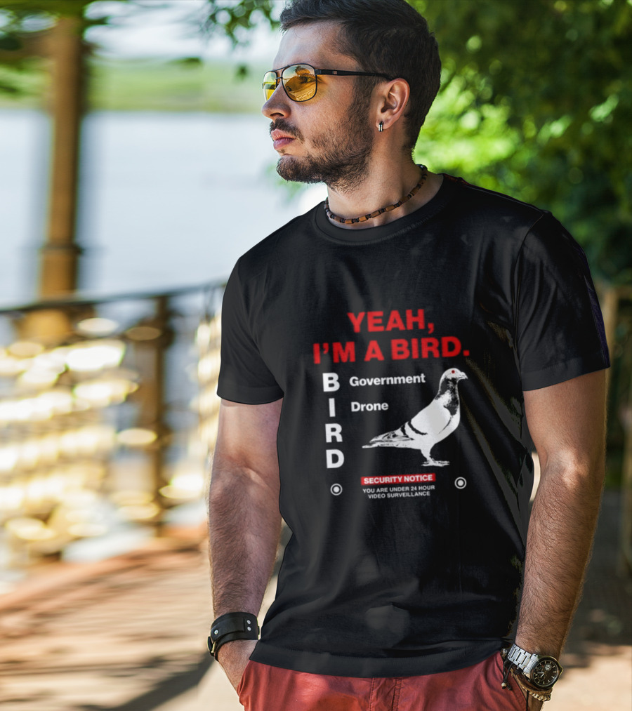 YEAH I'M A BIRD Government Drone Security Notice 24 Hour Video Surveillance T-Shirt