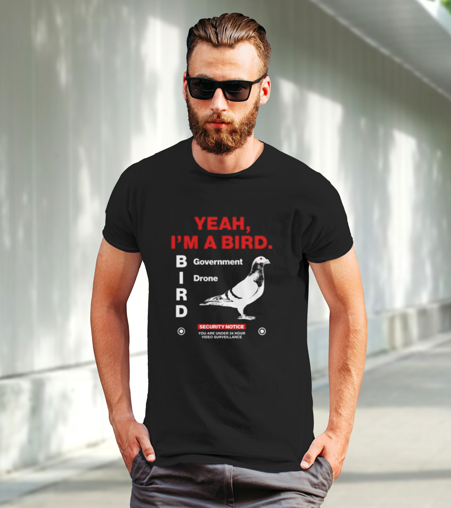 YEAH I'M A BIRD Government Drone Security Notice 24 Hour Video Surveillance T-Shirt