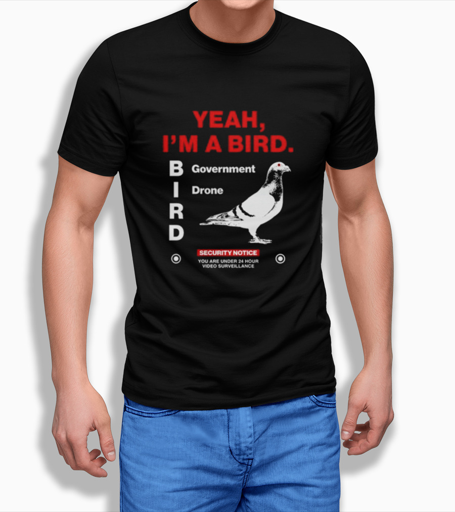 YEAH I'M A BIRD Government Drone Security Notice 24 Hour Video Surveillance T-Shirt