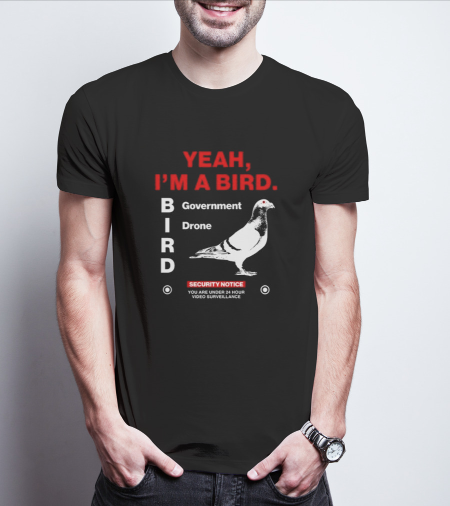 YEAH I'M A BIRD Government Drone Security Notice 24 Hour Video Surveillance T-Shirt