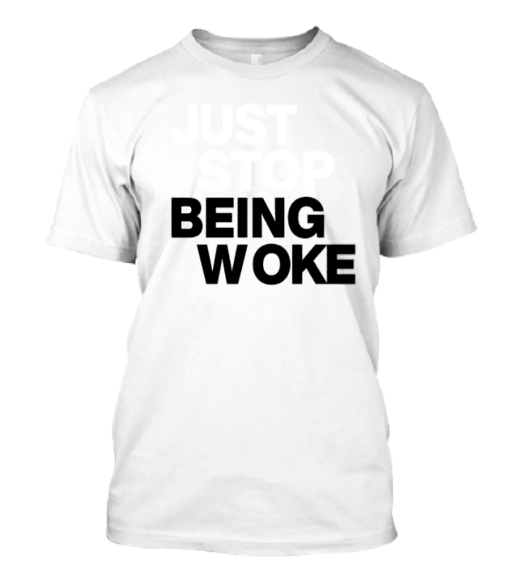 Just Stop Being Woke T-Shirt