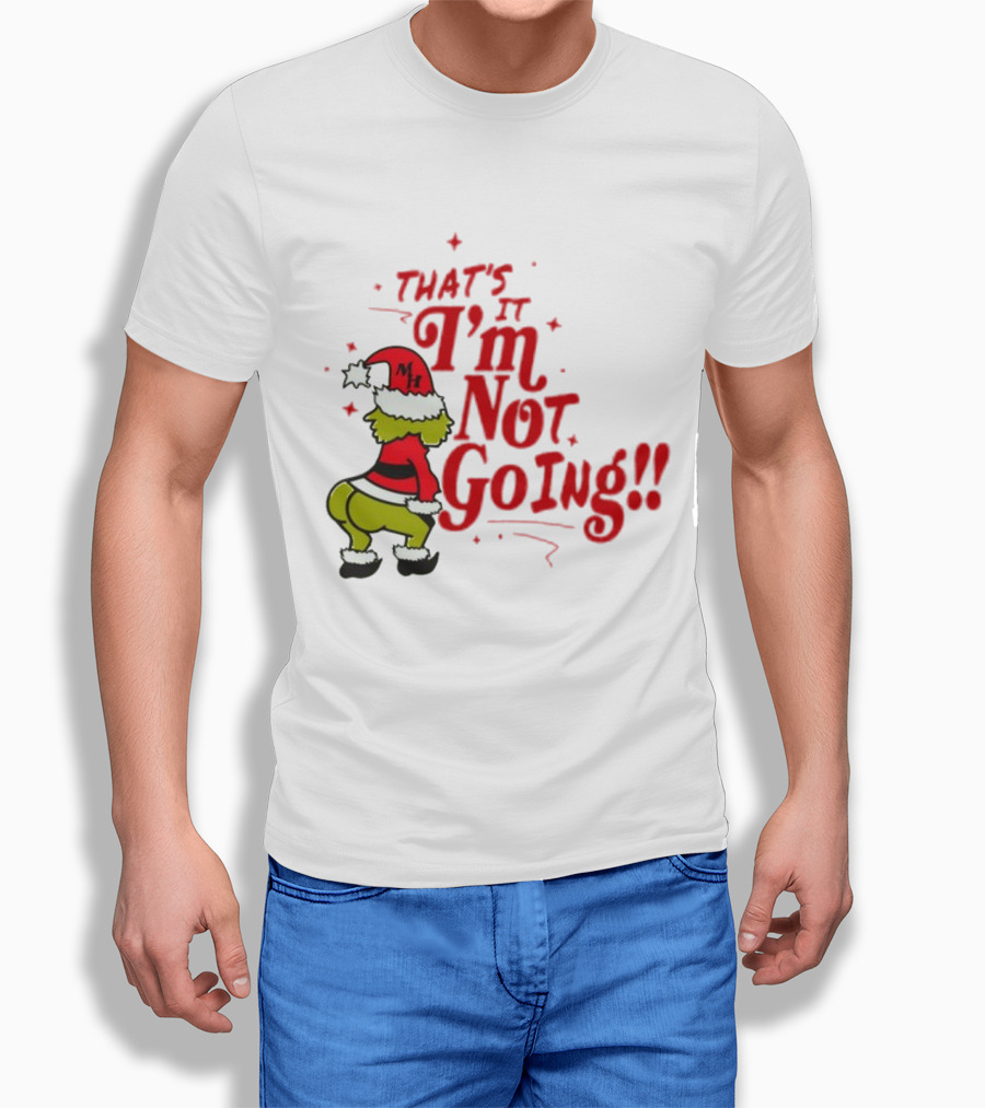Grinch That's It I'm Not Going Christmas Humorous Meme T-Shirt