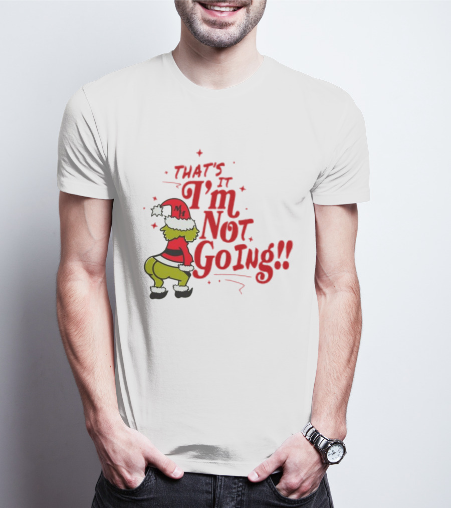 Grinch That's It I'm Not Going Christmas Humorous Meme T-Shirt