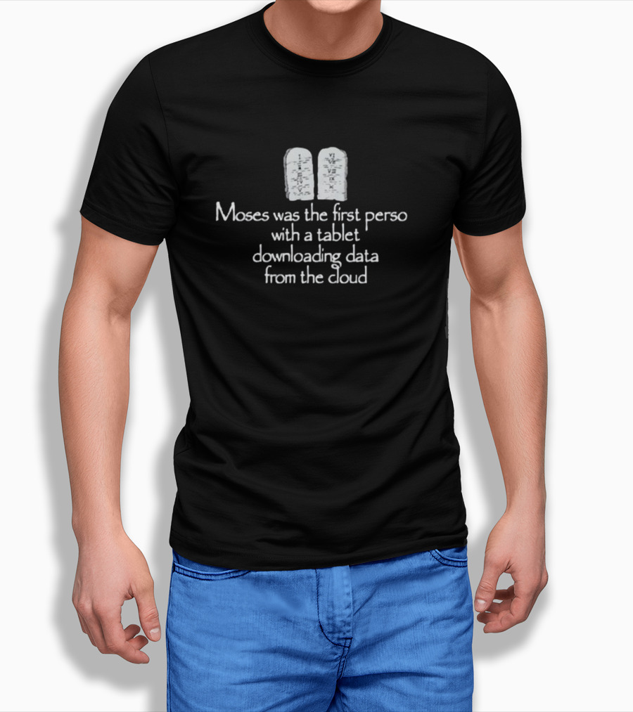 Moses Was The First Person With A Tablet Downloading Data From The Cloud Tablets T-Shirt