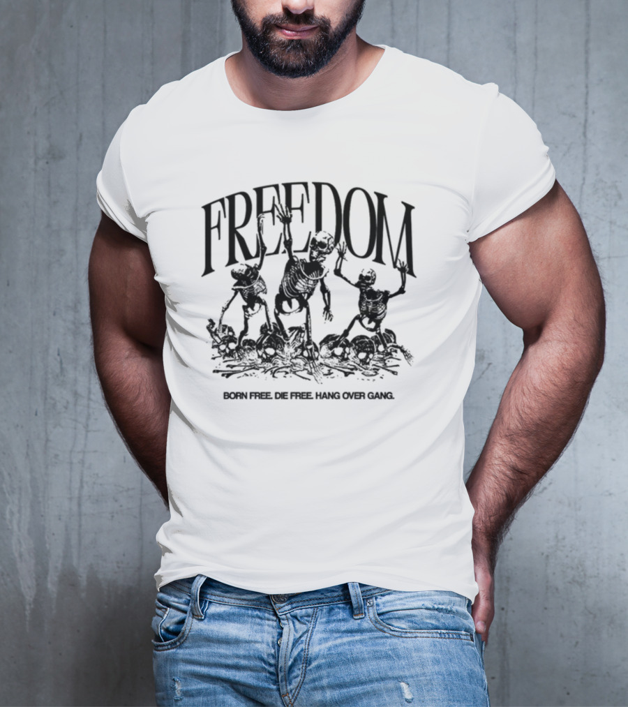 FREEDOM Born Free Die Free Hang Over Gang Skeletons T-Shirt