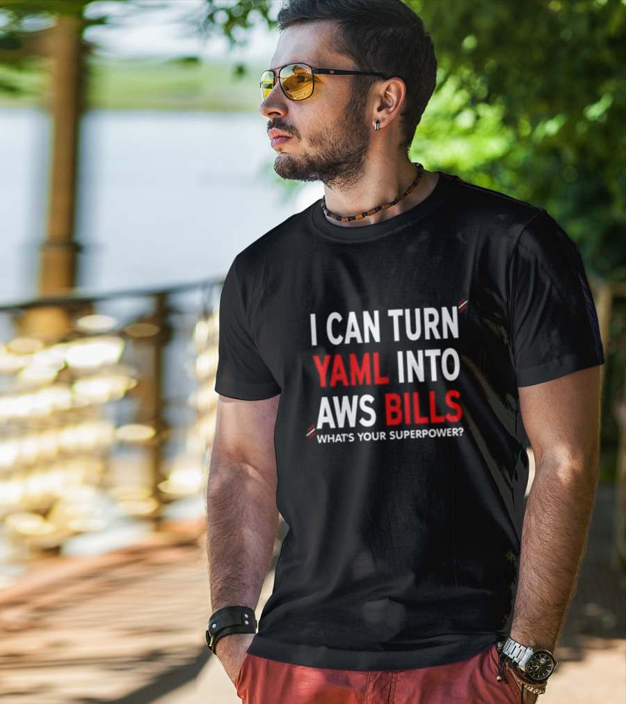 I Can Turn Yaml Into Aws Bills What's Your Superpower T-Shirt