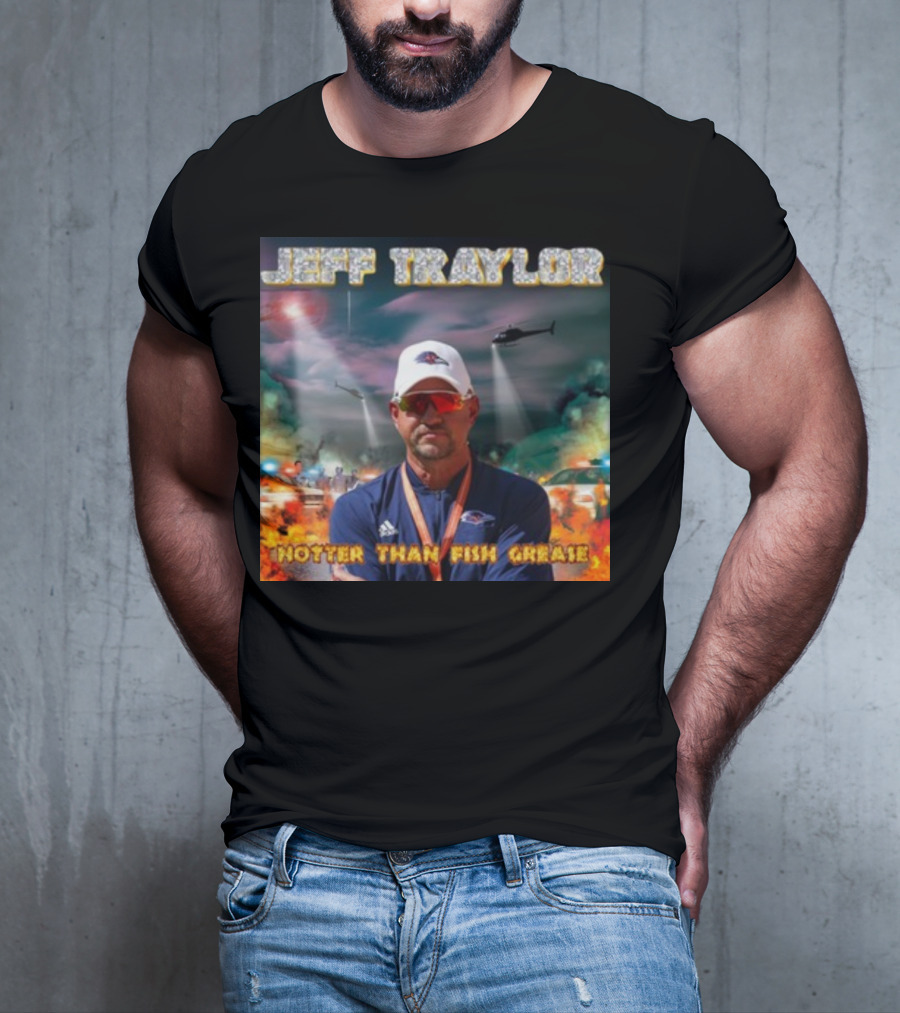 Jeff Traylor Hotter Than Fish Grease Chaos Helicopters Fiery Clouds T-Shirt