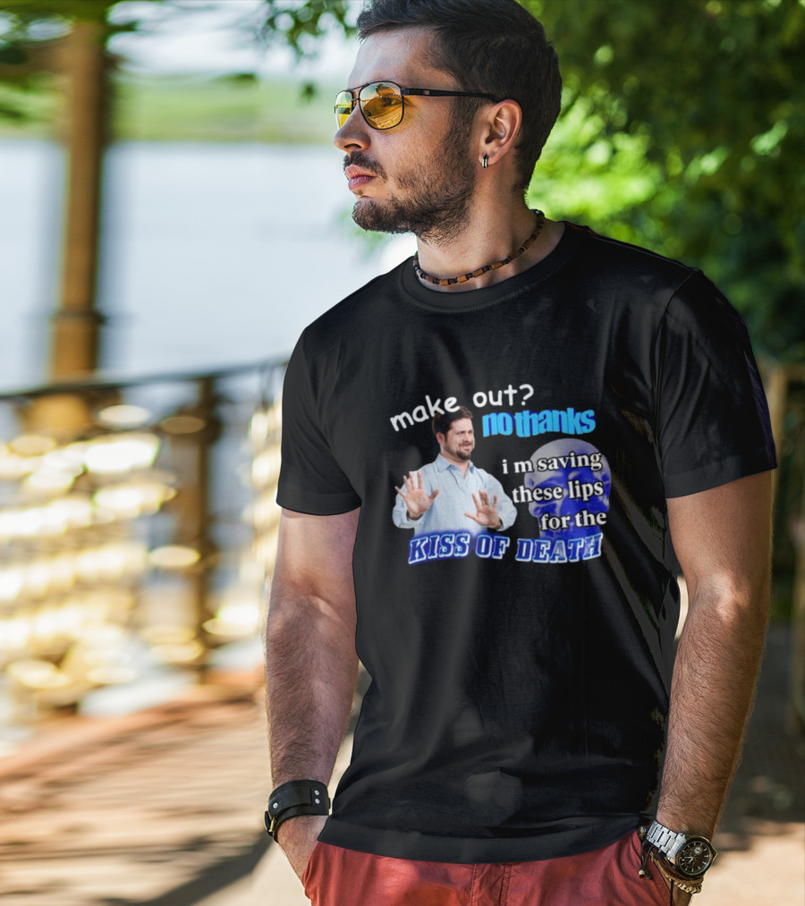 Kiss Of Death Meme Make Out No Thanks I'm Saving These Lips T-Shirt