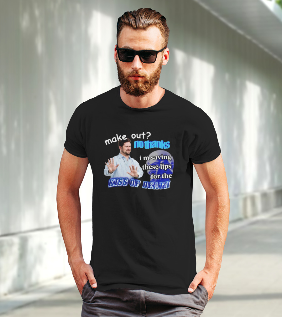 Kiss Of Death Meme Make Out No Thanks I'm Saving These Lips T-Shirt