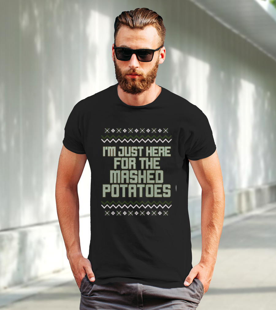 I'm Just Here For The Mashed Potatoes Christmas Sweater Middle Class Fancy Store T-Shirt