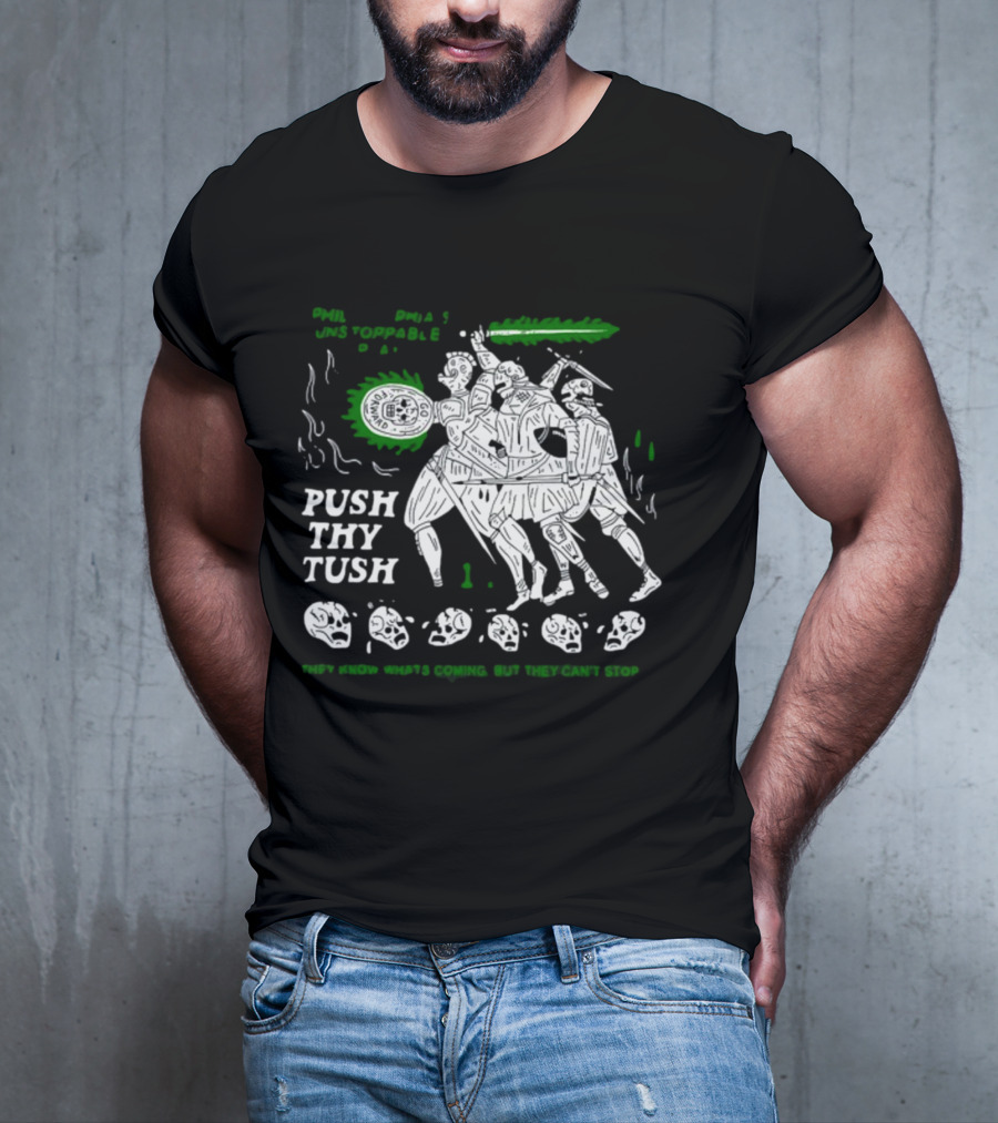 PHIL Unstoppable Push Thy Tush They Know What's Coming But They Can't Stop T-Shirt