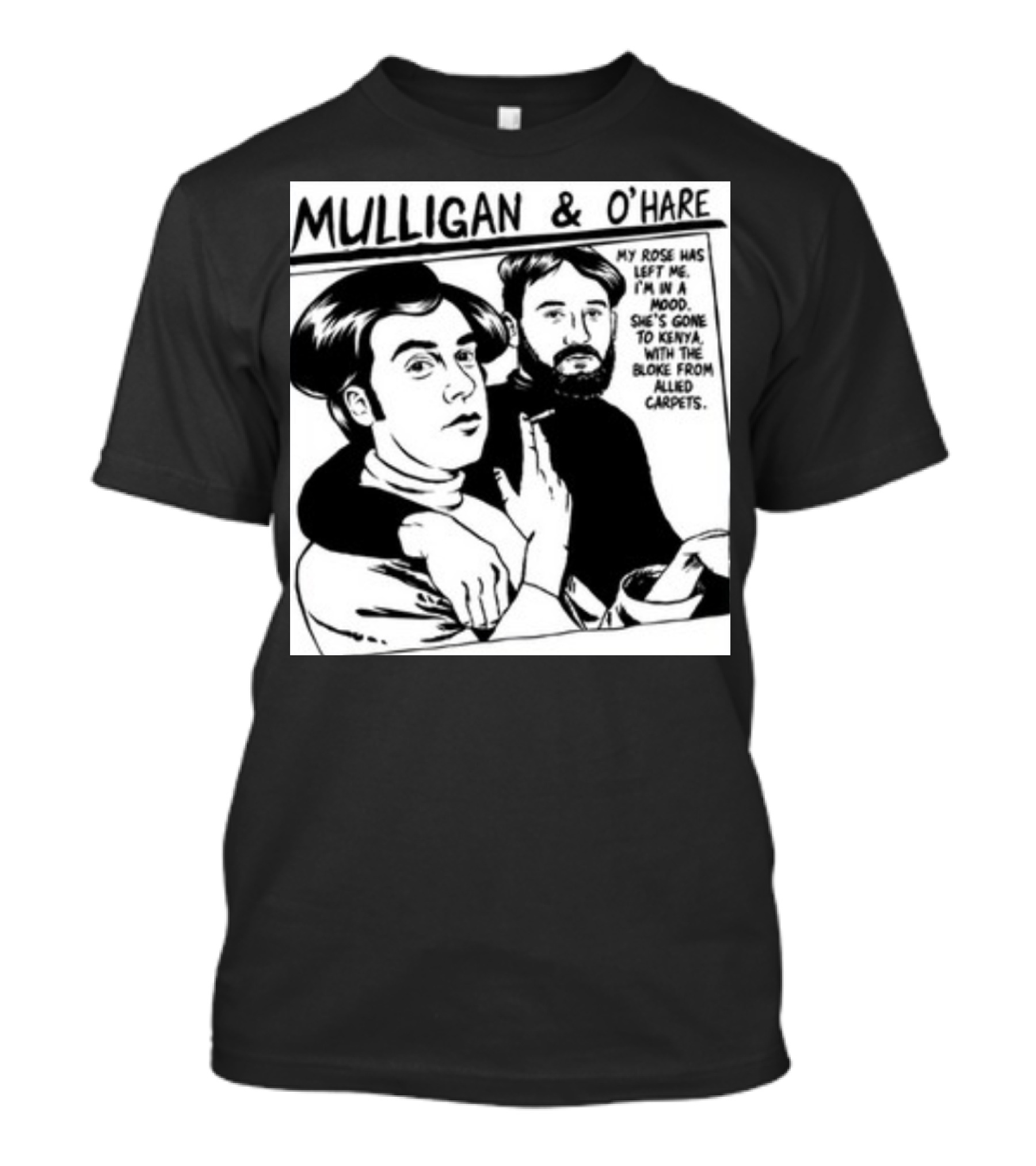 Mulligan And O'Hare My Rose Has Left Me For Kenya With The Bloke From Allied Carpets T-Shirt