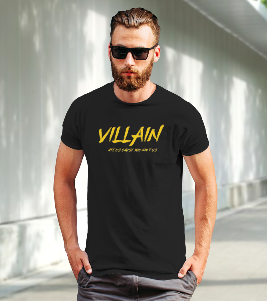 Villain Hate Us Cause You Ain't Us T-Shirt