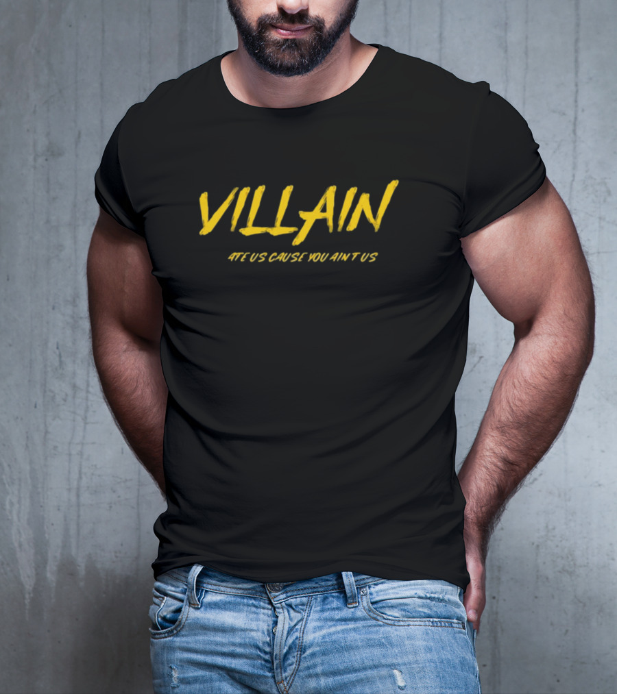 Villain Hate Us Cause You Ain't Us T-Shirt