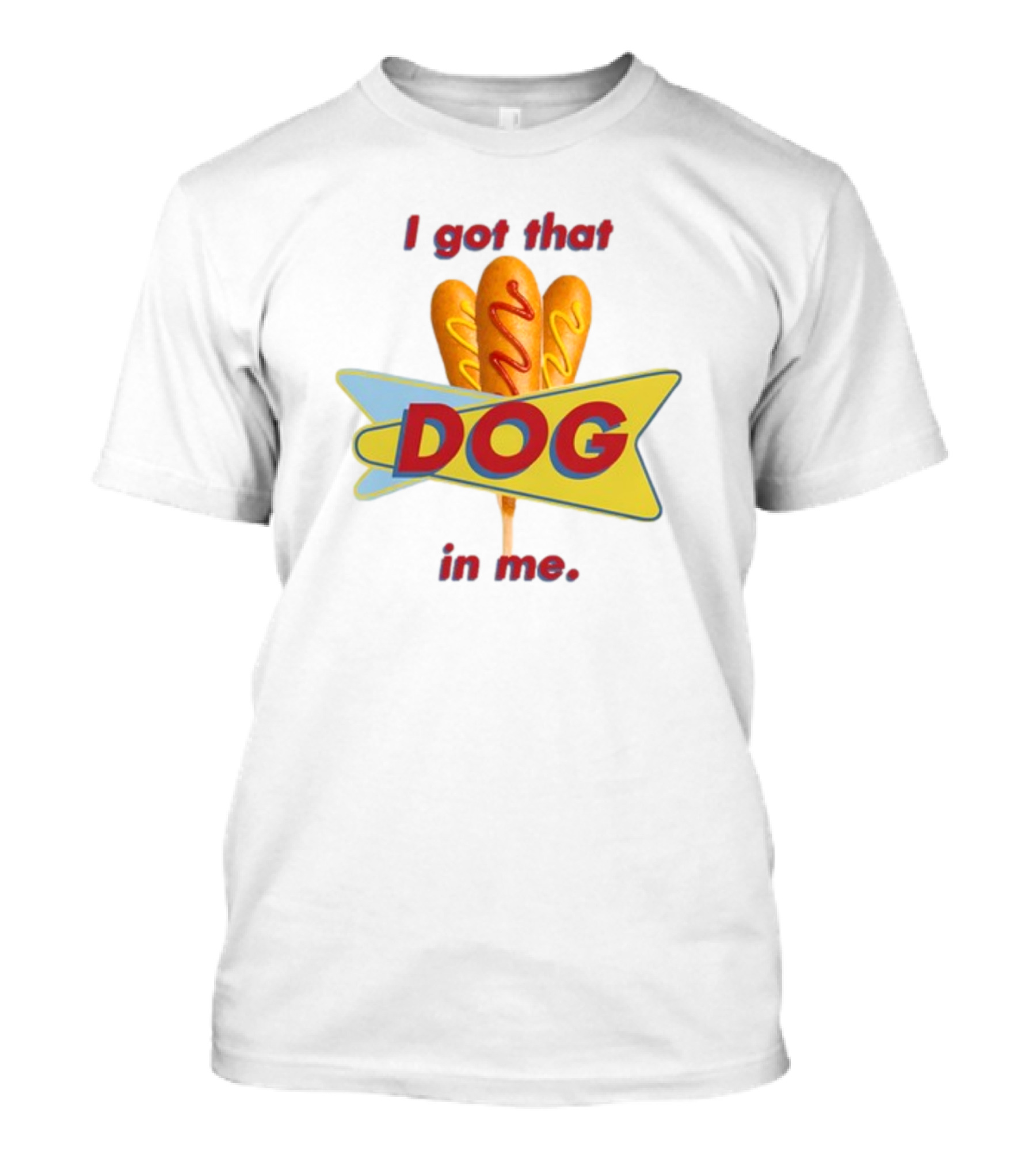 Middleclassfancy I Got That Dog In Me Corn Dog T-Shirt