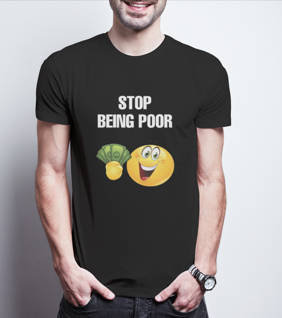 Stop Being Poor Emoji Holding Money Cringeytee T-Shirt