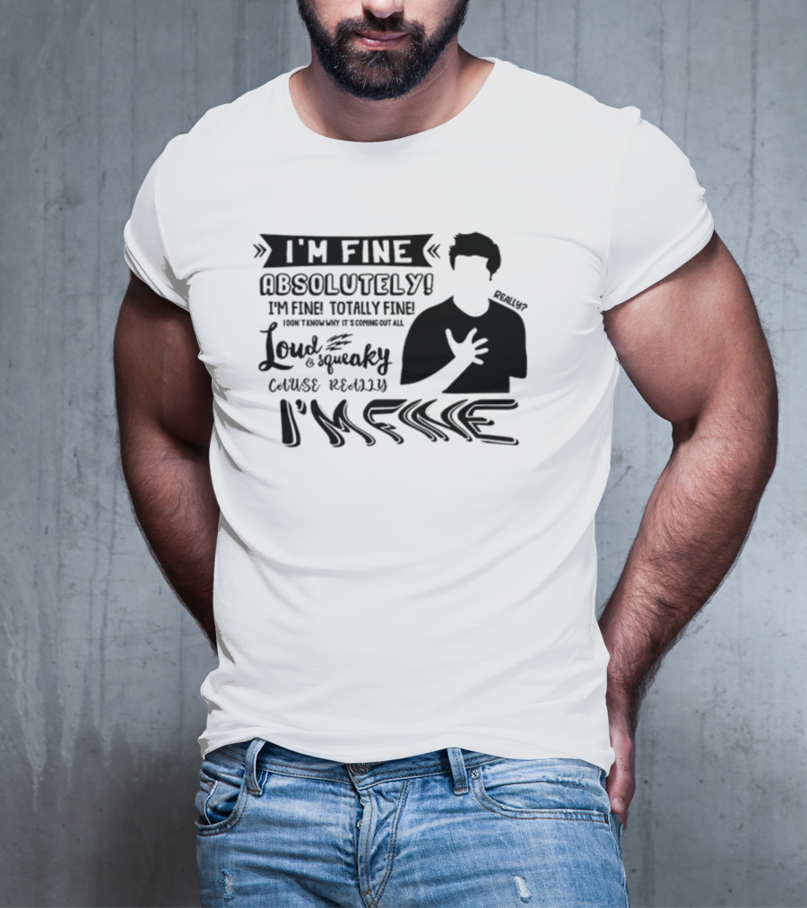 I'm Fine Absolutely Fine Totally Fine Loud And Squeaky Cause Really I'm Fine T-Shirt