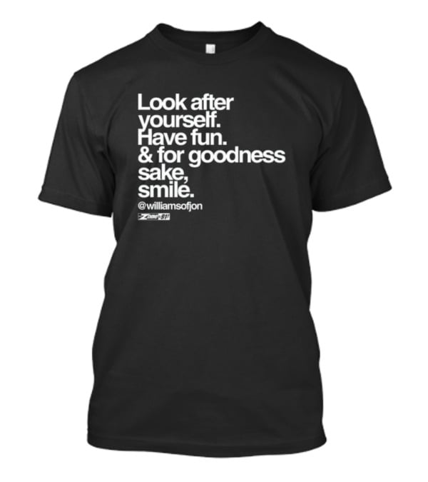 Look After Yourself Have Fun And For Goodness Sake Smile @williamsofjon Zone-911 T-Shirt